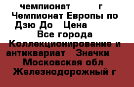 11.1) чемпионат : 1972 г - Чемпионат Европы по Дзю-До › Цена ­ 249 - Все города Коллекционирование и антиквариат » Значки   . Московская обл.,Железнодорожный г.